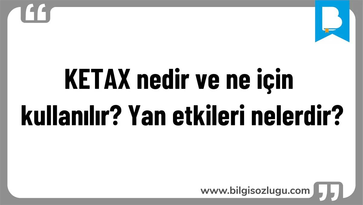 KETAX nedir ve ne için kullanılır? Yan etkileri nelerdir?