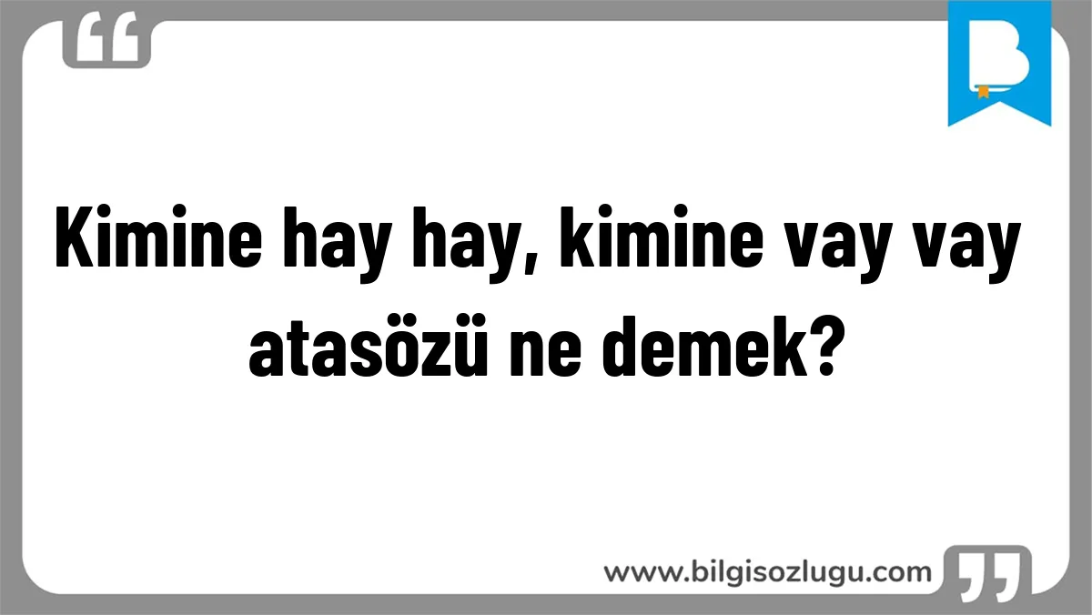 Kimine hay hay, kimine vay vay atasözü ne demek?