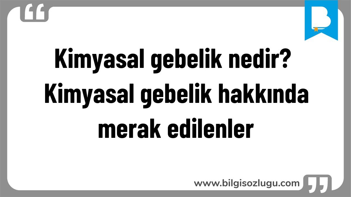 Kimyasal gebelik nedir? Kimyasal gebelik hakkında merak edilenler