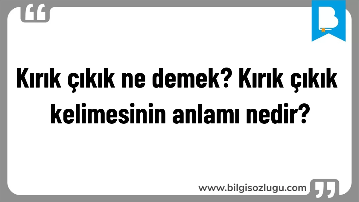 Kırık çıkık ne demek? Kırık çıkık kelimesinin anlamı nedir?