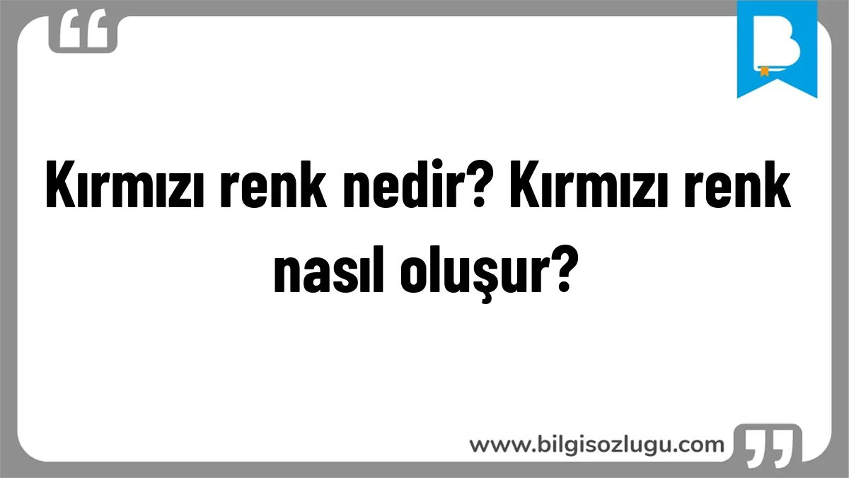 Kırmızı renk nedir? Kırmızı renk nasıl oluşur?