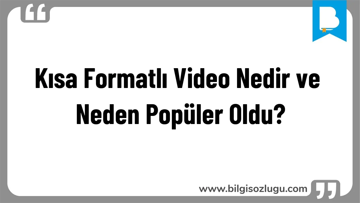 Kısa Formatlı Video Nedir ve Neden Popüler Oldu?