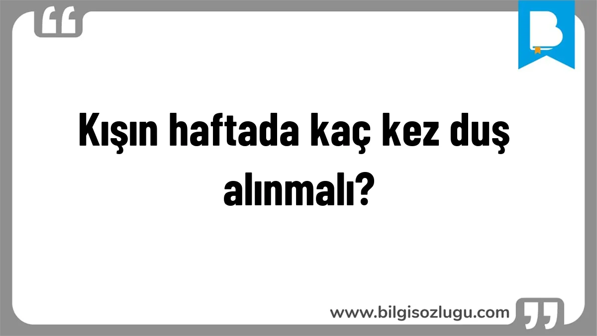 Kışın haftada kaç kez duş alınmalı?