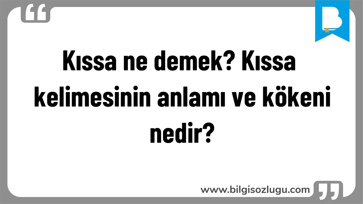 Kıssa ne demek? Kıssa kelimesinin anlamı ve kökeni nedir?