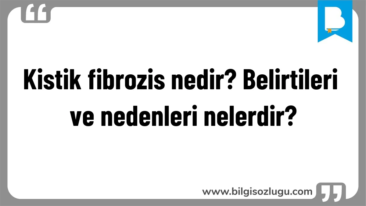 Kistik fibrozis nedir? Belirtileri ve nedenleri nelerdir?