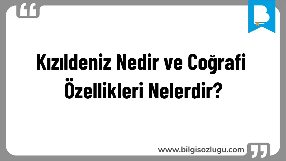 Kızıldeniz Nedir ve Coğrafi Özellikleri Nelerdir?