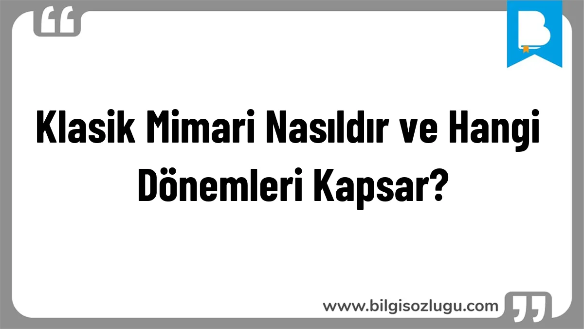 Klasik Mimari Nasıldır ve Hangi Dönemleri Kapsar?
