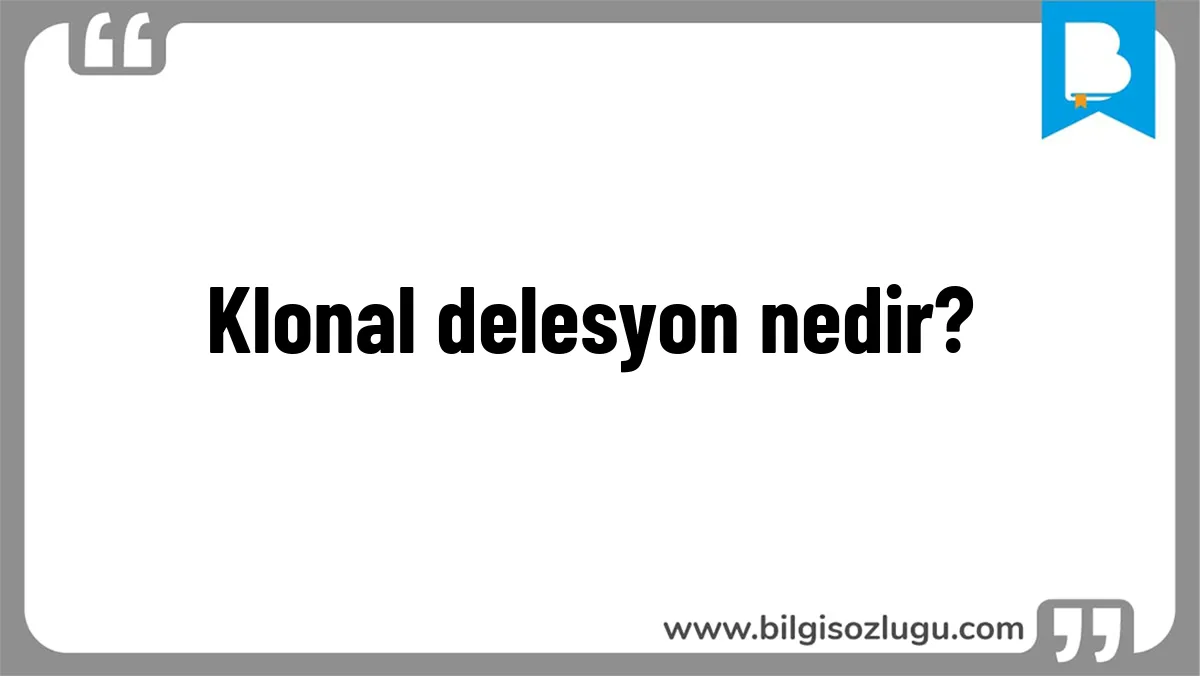 Klonal delesyon nedir?