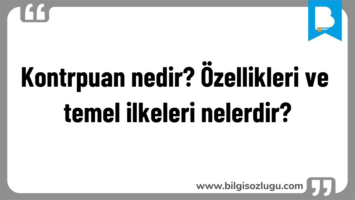 Kontrpuan nedir? Özellikleri ve temel ilkeleri nelerdir?