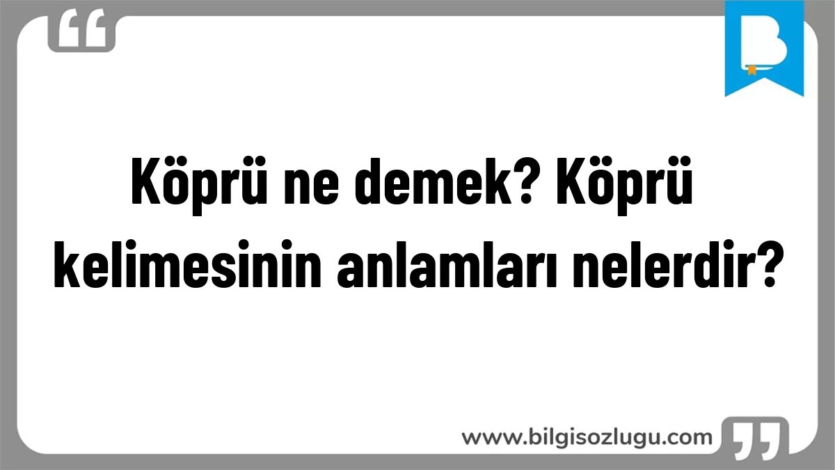 Köprü ne demek? Köprü kelimesinin anlamları nelerdir?
