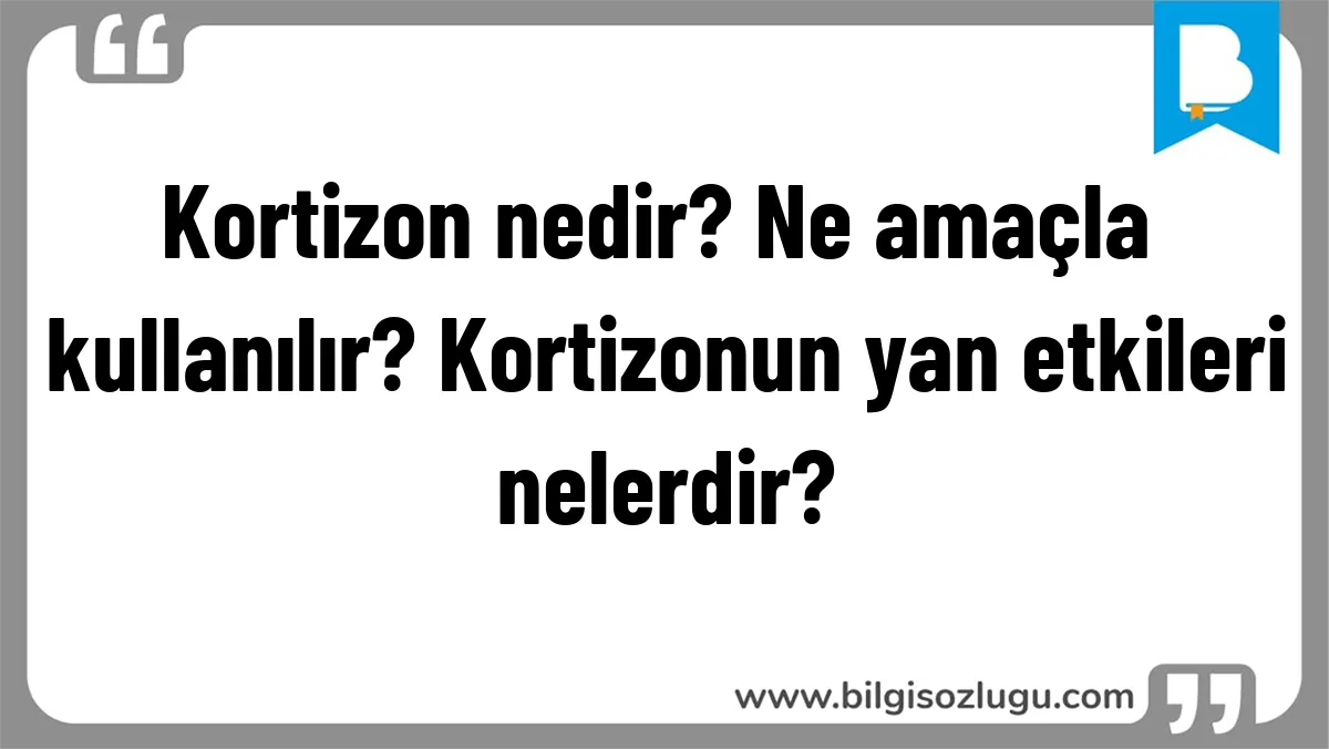 Kortizon nedir? Ne amaçla kullanılır? Kortizonun yan etkileri nelerdir?