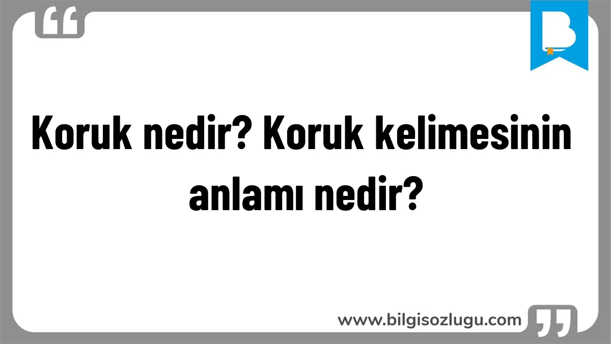 Koruk nedir? Koruk kelimesinin anlamı nedir?