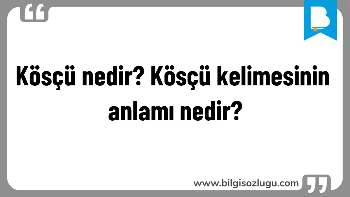 Kösçü nedir? Kösçü kelimesinin anlamı nedir?