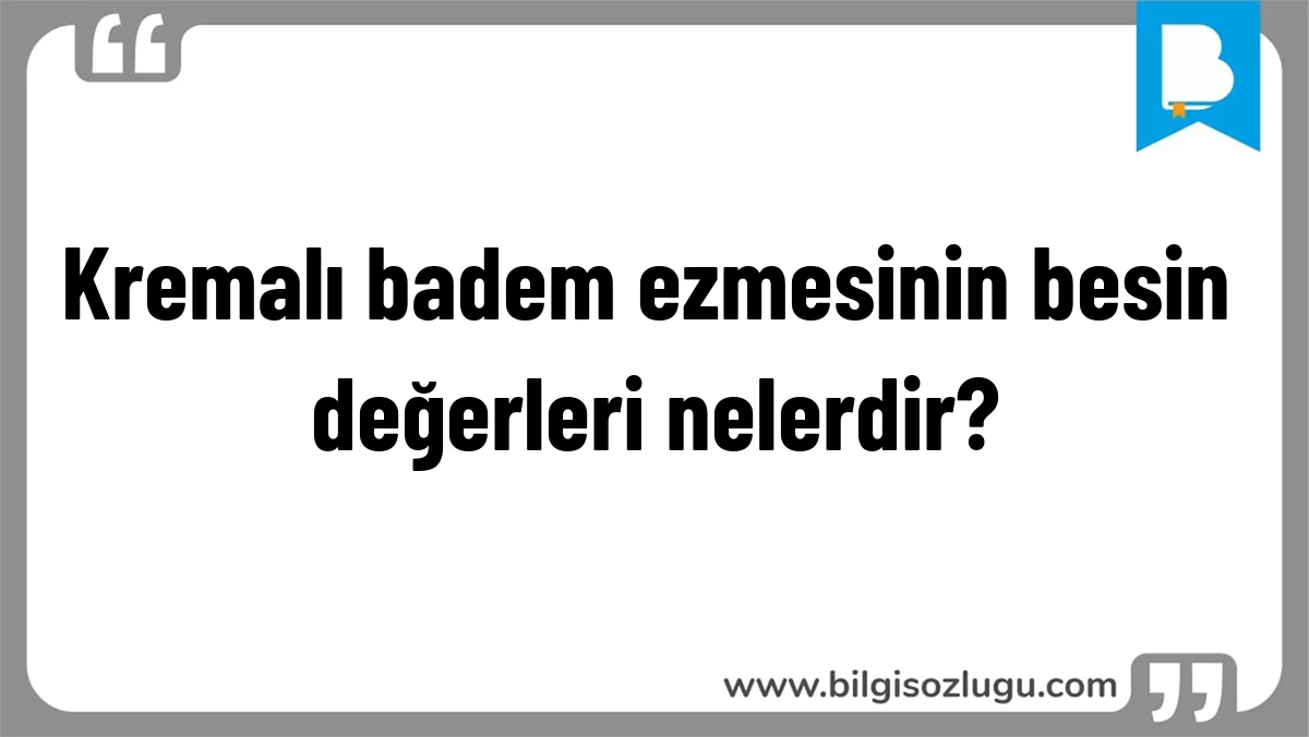 Kremalı badem ezmesinin besin değerleri nelerdir?