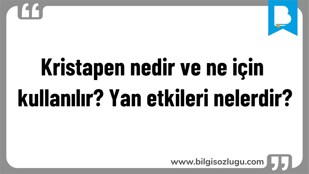 Kristapen nedir ve ne için kullanılır? Yan etkileri nelerdir?