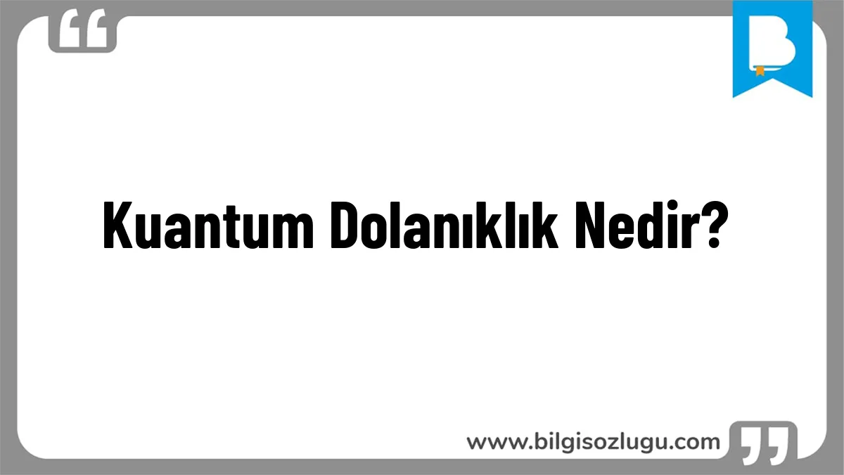 Kuantum Dolanıklık Nedir?
