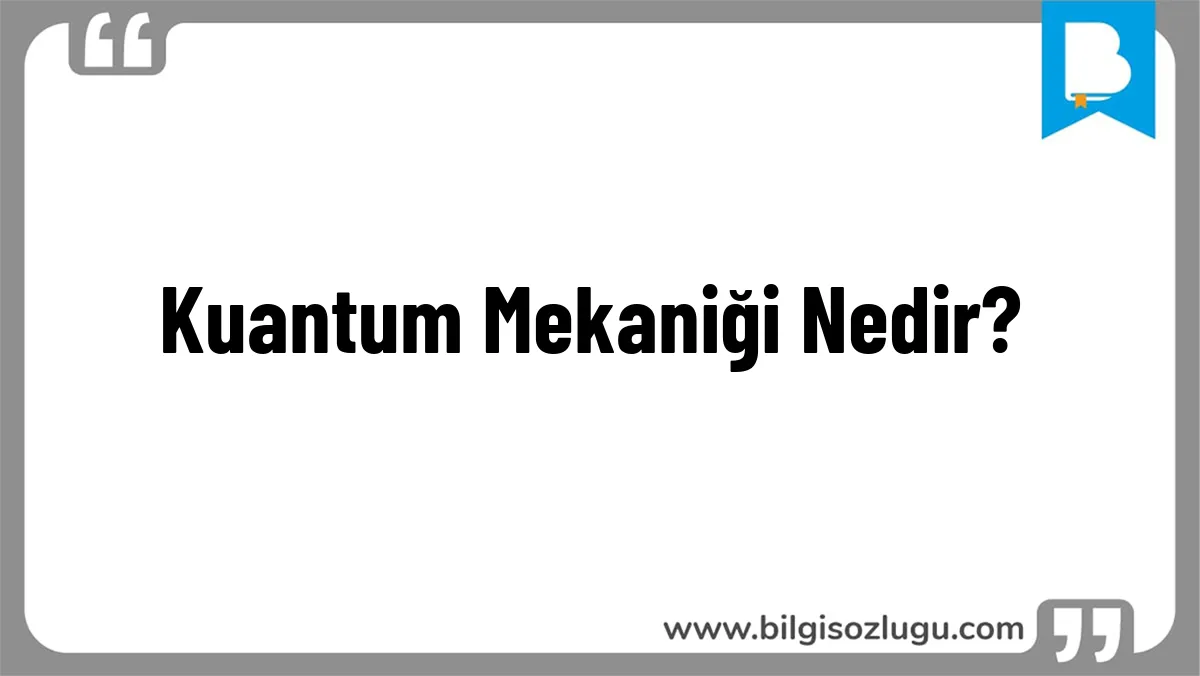 Kuantum Mekaniği Nedir?