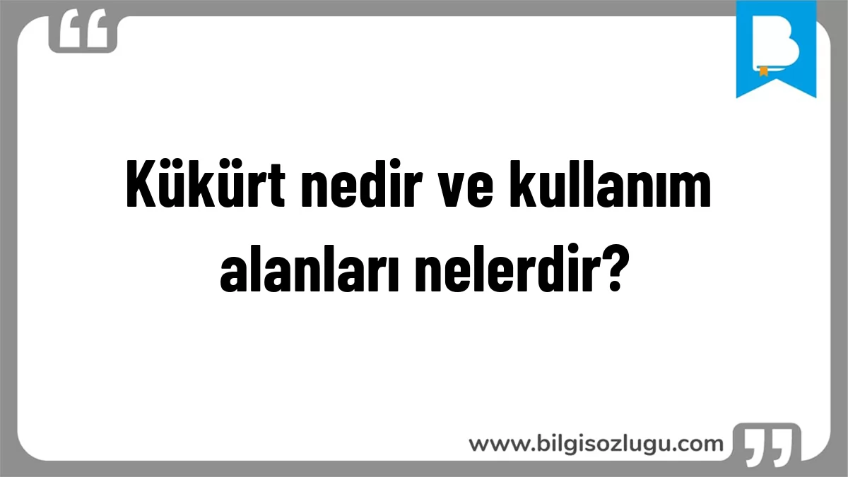 Kükürt nedir ve kullanım alanları nelerdir?