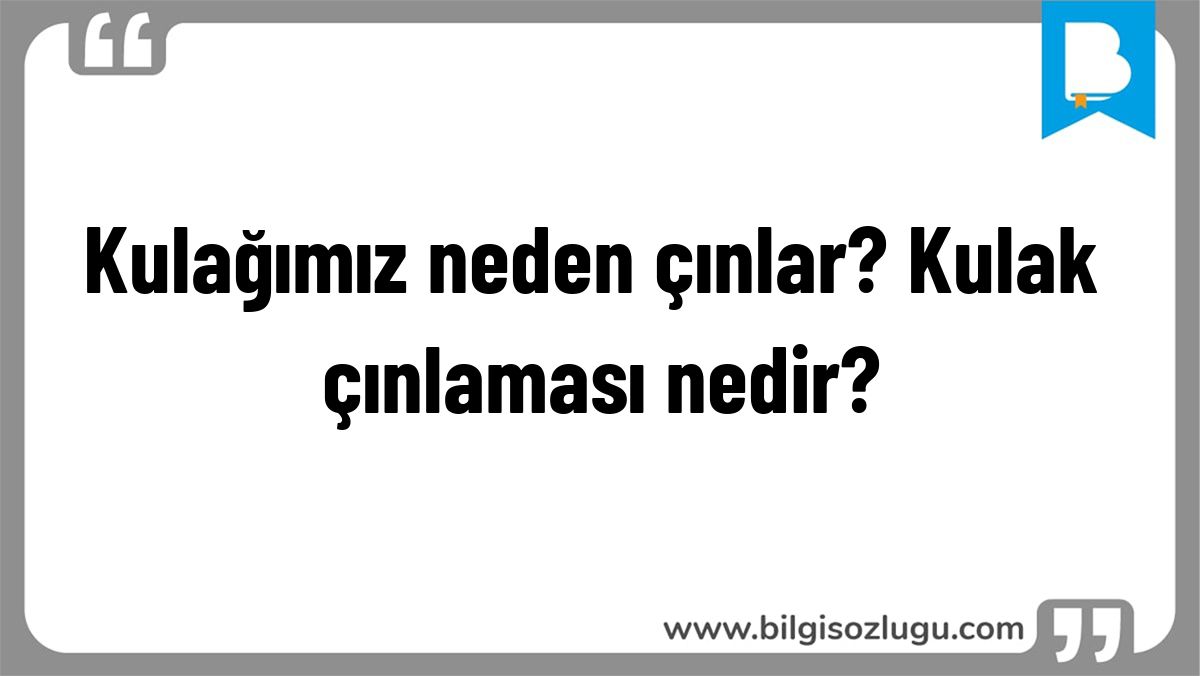 Kulağımız neden çınlar? Kulak çınlaması nedir?
