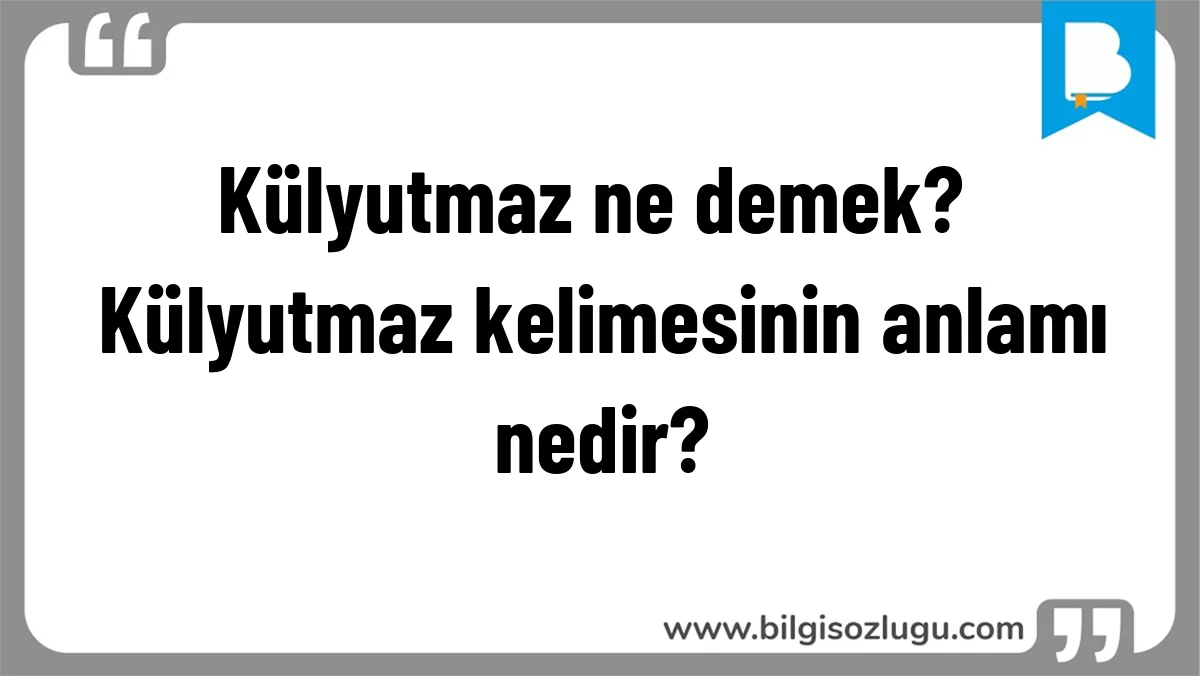 Külyutmaz ne demek? Külyutmaz kelimesinin anlamı nedir?