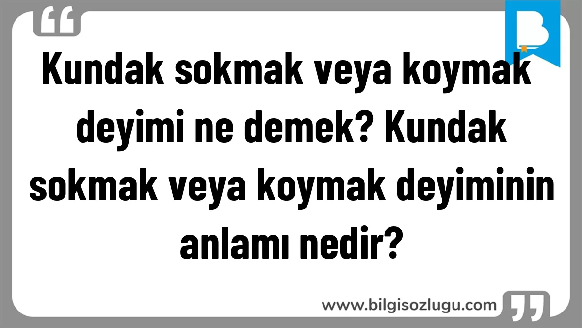 Kundak sokmak veya koymak deyimi ne demek? Kundak sokmak veya koymak deyiminin anlamı nedir?
