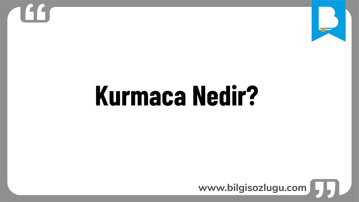 Kurmaca Nedir?