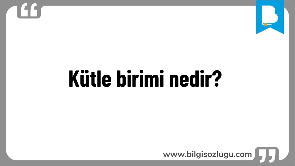 Kütle birimi nedir?
