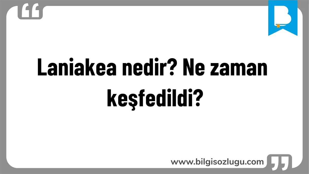 Laniakea nedir? Ne zaman keşfedildi?