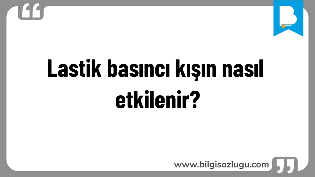 Lastik basıncı kışın nasıl etkilenir?
