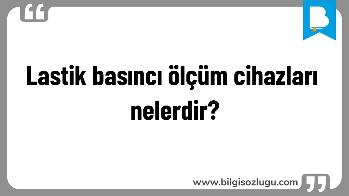 Lastik basıncı ölçüm cihazları nelerdir?
