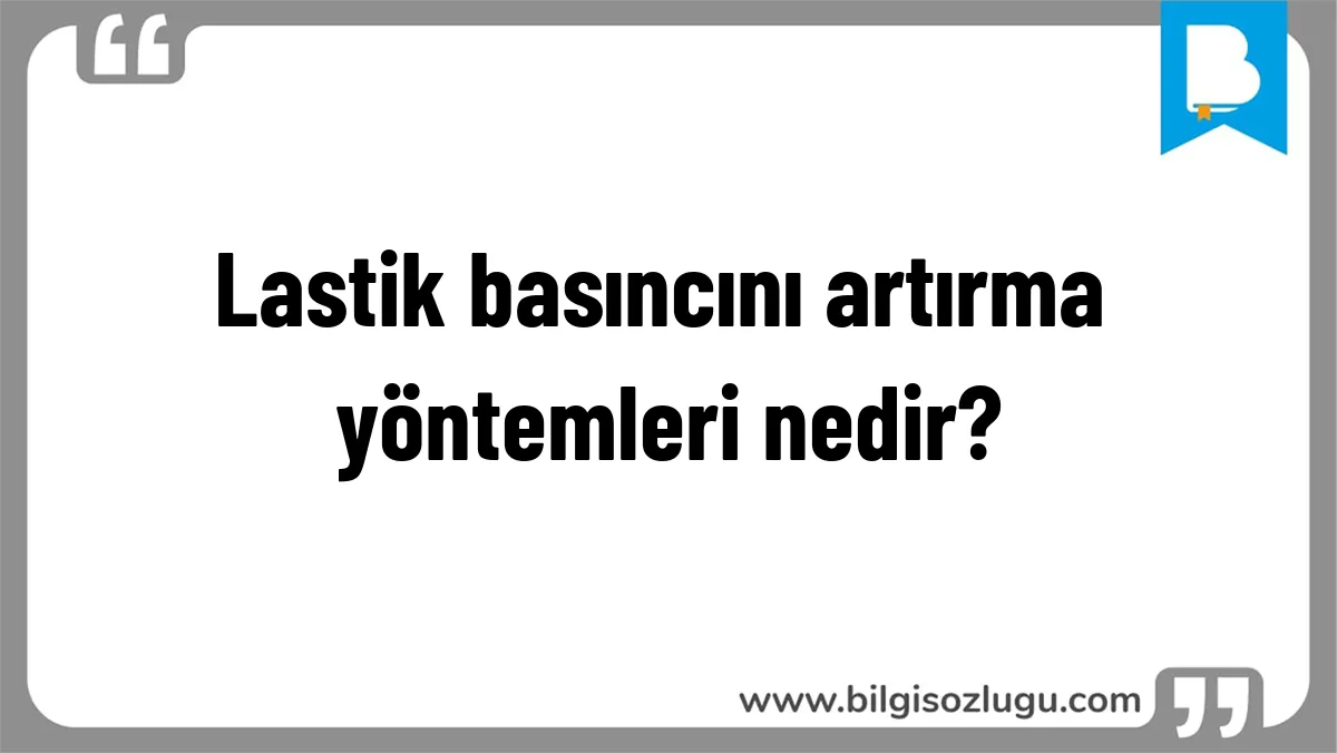 Lastik basıncını artırma yöntemleri nedir?