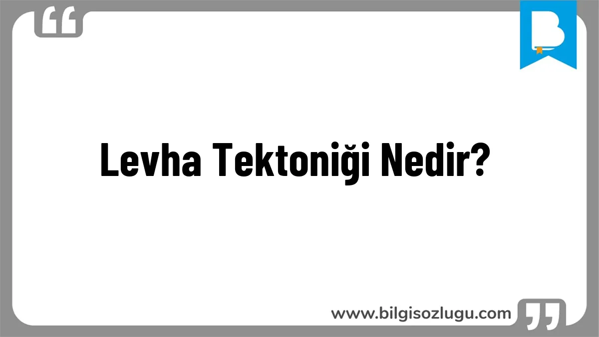 Levha Tektoniği Nedir?