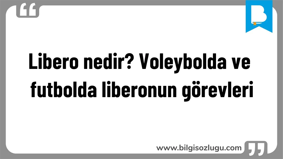 Libero nedir? Voleybolda ve futbolda liberonun görevleri