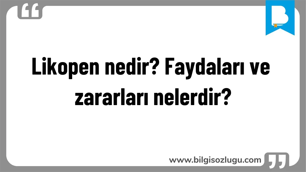 Likopen nedir? Faydaları ve zararları nelerdir?