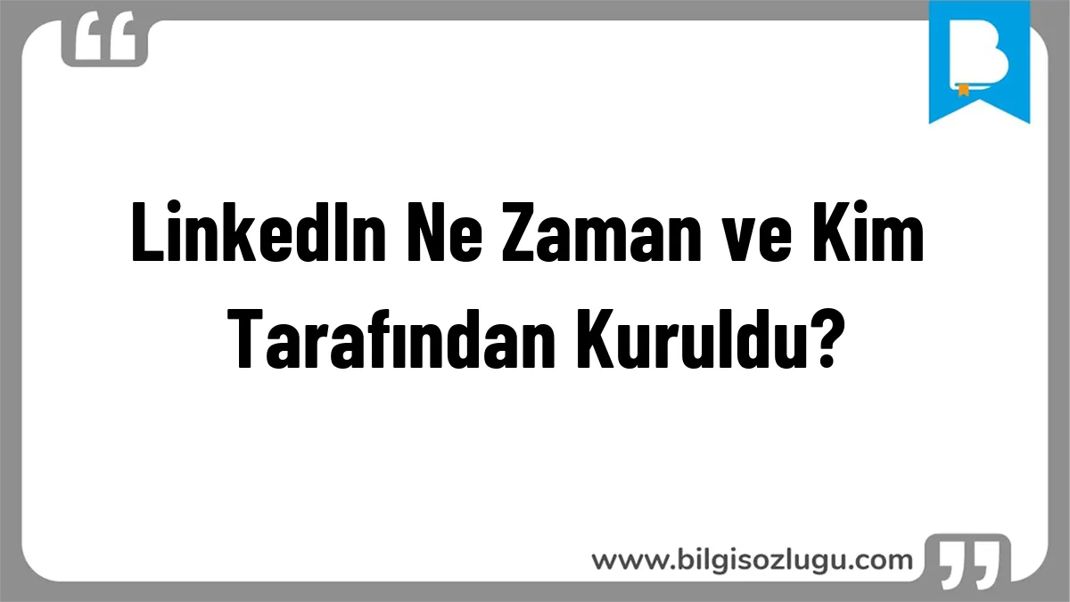 LinkedIn Ne Zaman ve Kim Tarafından Kuruldu?