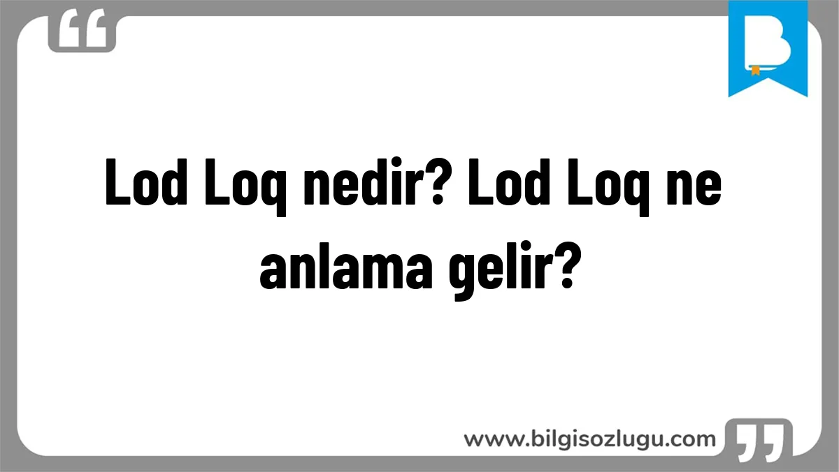 Lod Loq nedir? Lod Loq ne anlama gelir?