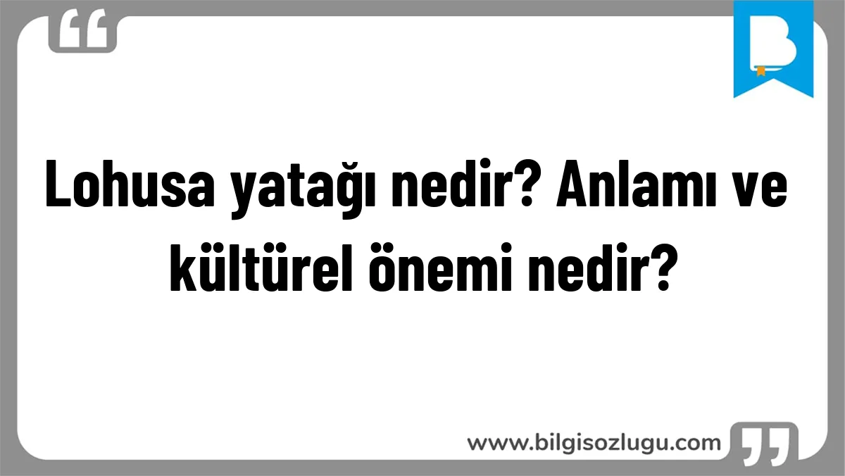 Lohusa yatağı nedir? Anlamı ve kültürel önemi nedir?