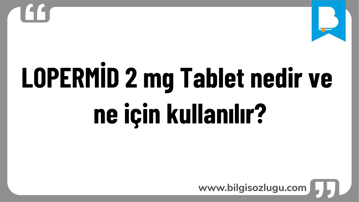 LOPERMİD 2 mg Tablet nedir ve ne için kullanılır?