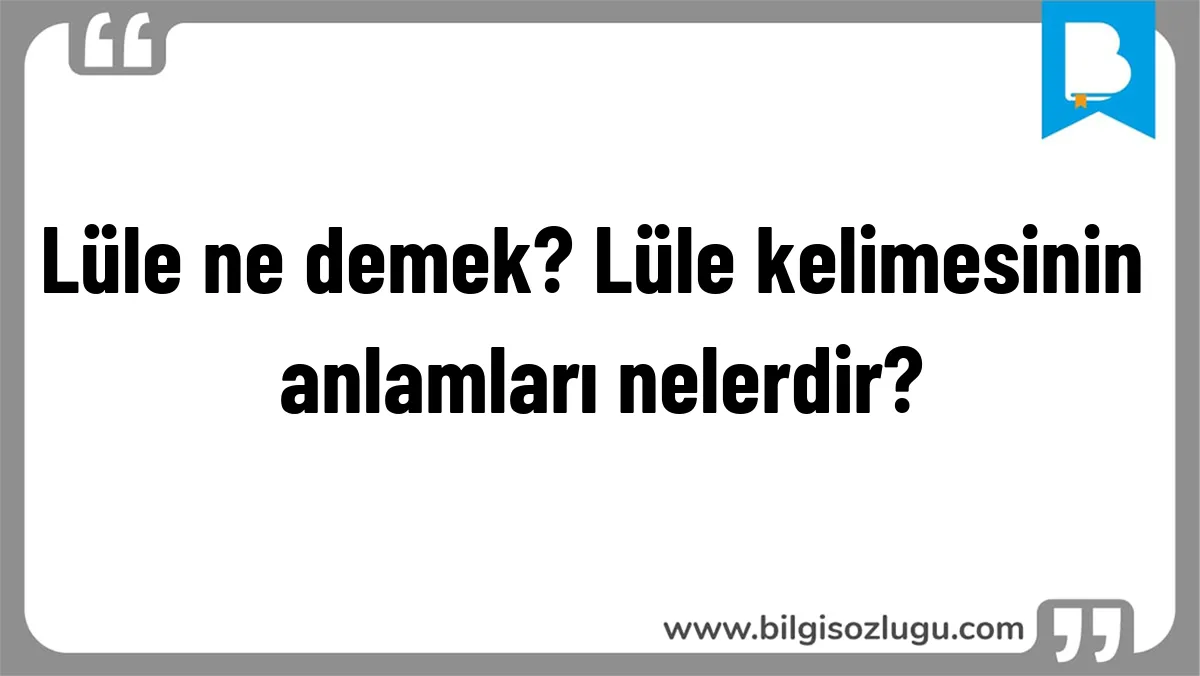 Lüle ne demek? Lüle kelimesinin anlamları nelerdir?