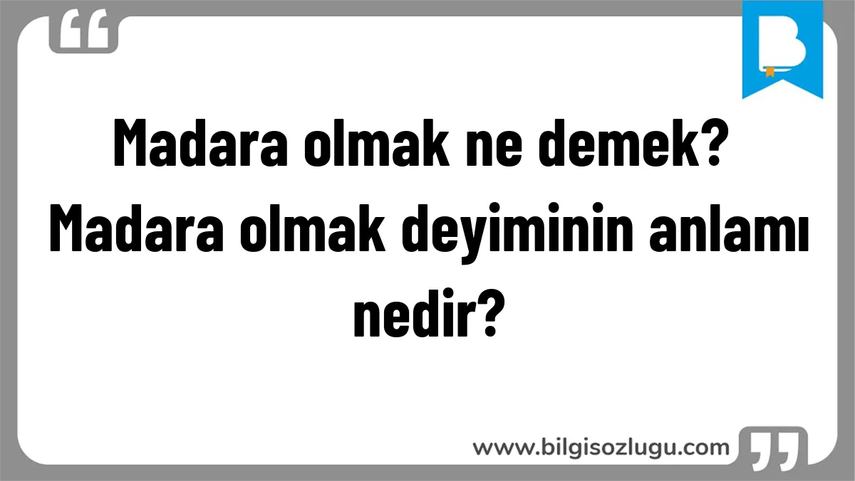 Madara olmak ne demek? Madara olmak deyiminin anlamı nedir?