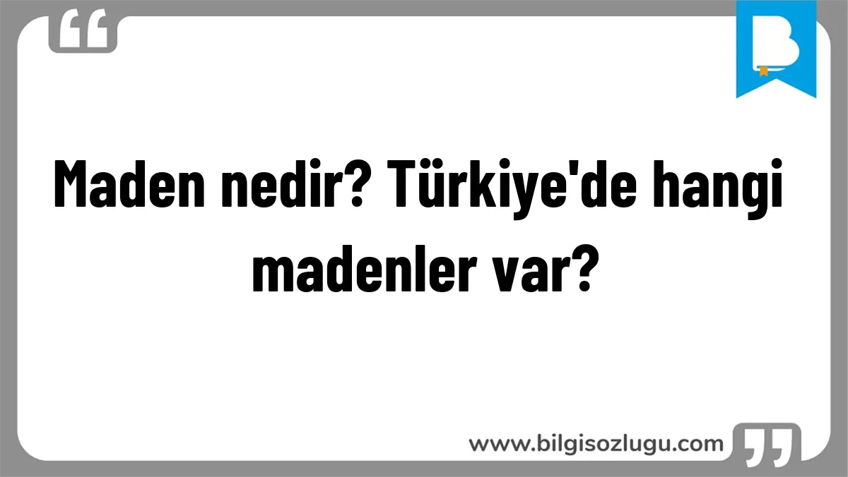Maden nedir? Türkiye'de hangi madenler var?