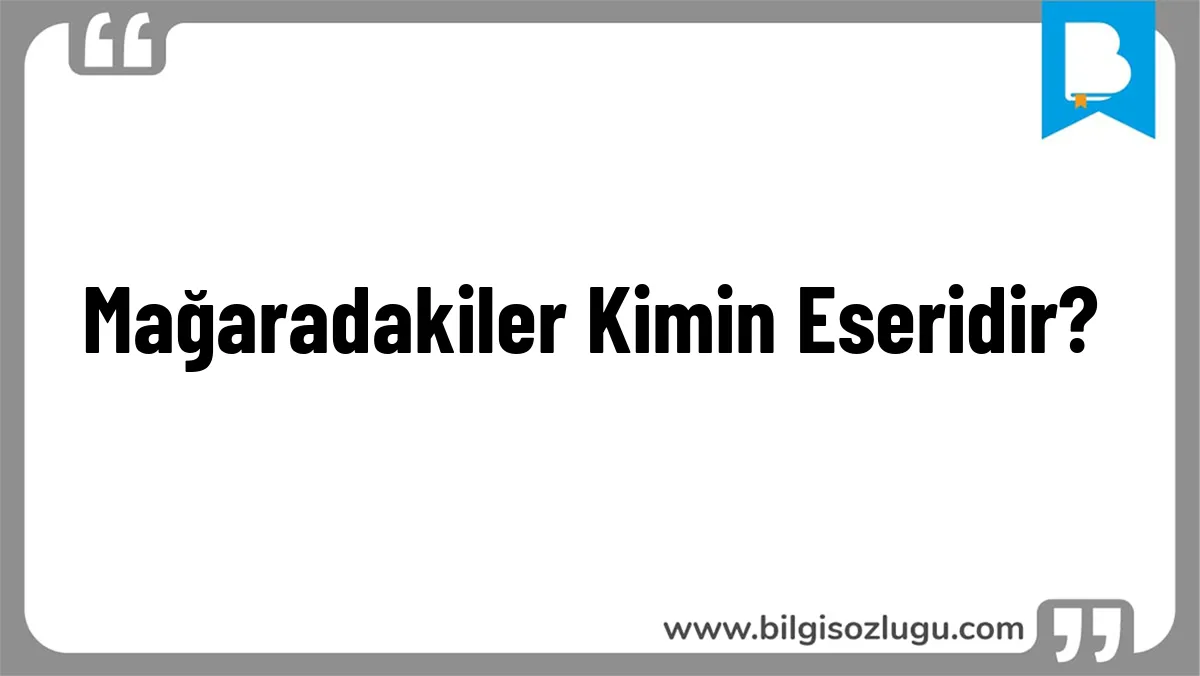 Mağaradakiler Kimin Eseridir?