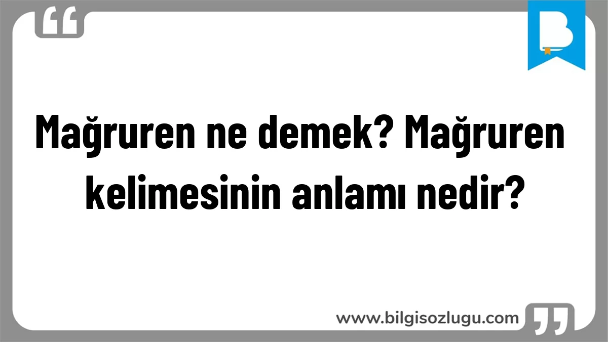 Mağruren ne demek? Mağruren kelimesinin anlamı nedir?