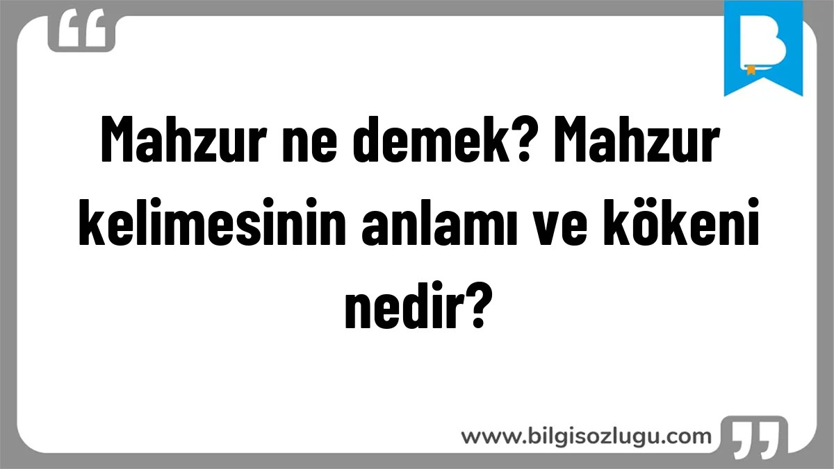 Mahzur ne demek? Mahzur kelimesinin anlamı ve kökeni nedir?