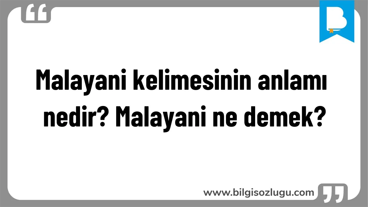 Malayani kelimesinin anlamı nedir? Malayani ne demek?