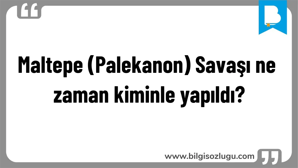 Maltepe (Palekanon) Savaşı ne zaman kiminle yapıldı?