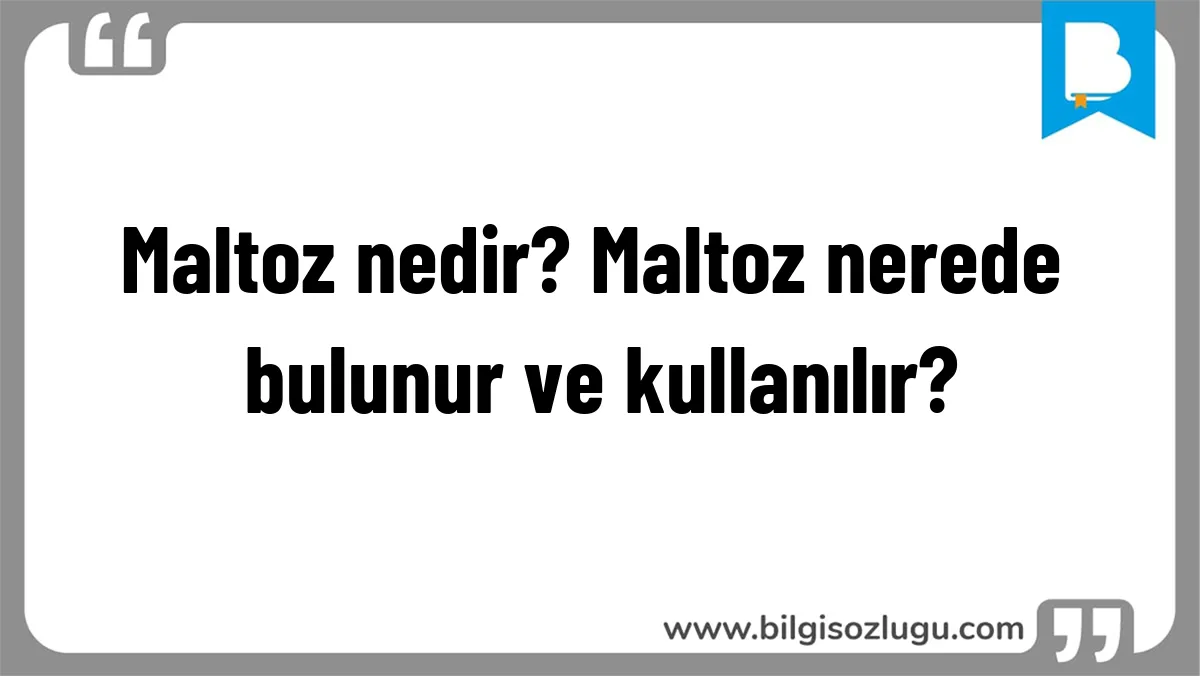 Maltoz nedir? Maltoz nerede bulunur ve kullanılır?