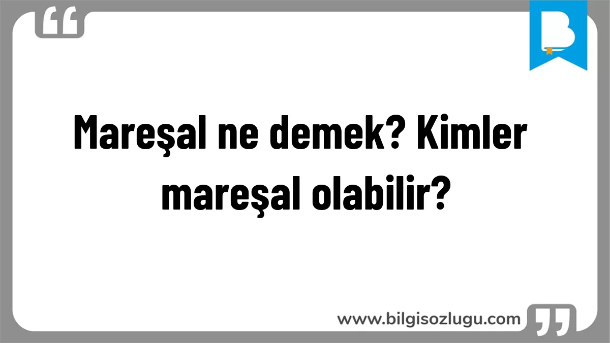 Mareşal ne demek? Kimler mareşal olabilir?