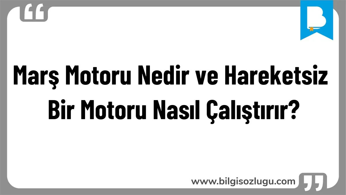 Marş Motoru Nedir ve Hareketsiz Bir Motoru Nasıl Çalıştırır?