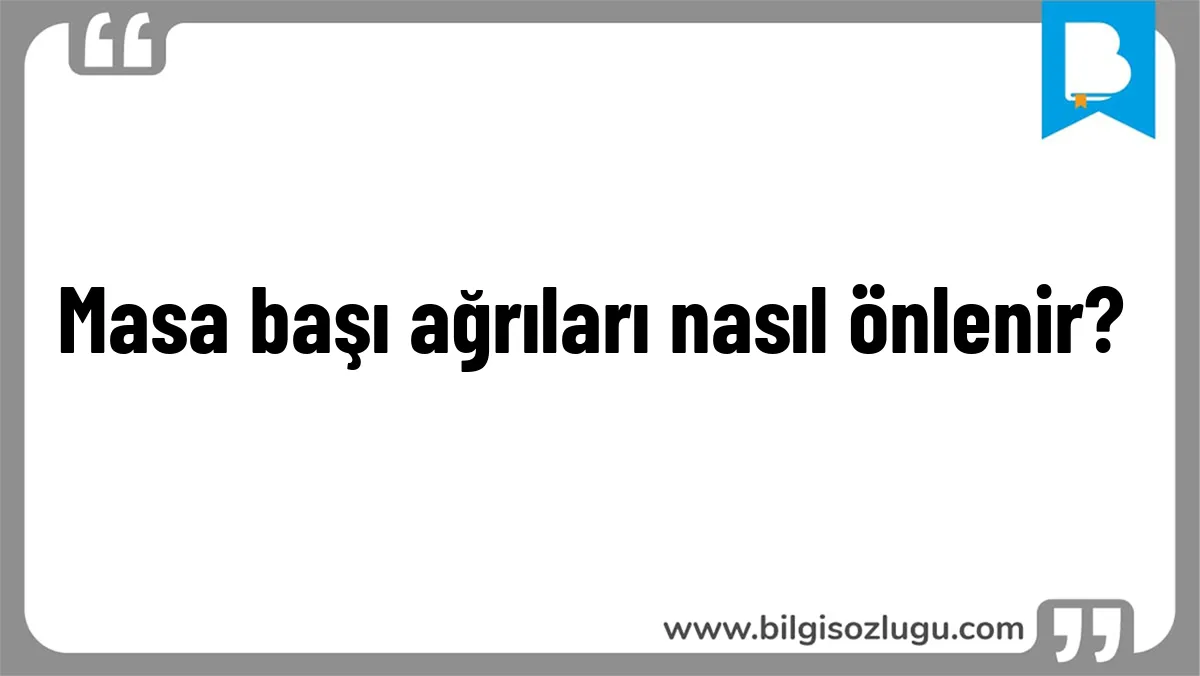 Masa başı ağrıları nasıl önlenir?